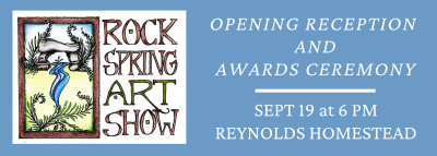 Rock Spring Art Show opening reception & awards ceremony SEPT 19 at 6 PM Reynolds Homestead